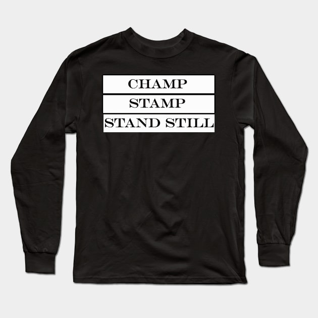 first they champ then they stamp then they stand still Long Sleeve T-Shirt by NotComplainingJustAsking